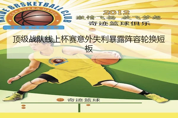 顶级战队线上杯赛意外失利暴露阵容轮换短板